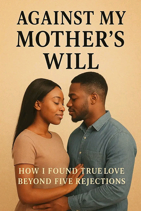 AGAINST MY MOTHERS WILL HOW I FOUND TRUE LOVE BEYOND FIVE REJECTIONSIf someone had warned me...